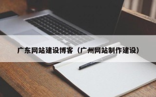 余姚广东网站建设博客（广州网站制作建设）