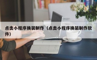 余姚点击小程序换装制作（点击小程序换装制作软件）