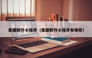 余姚美图制作小程序（美图制作小程序有哪些）